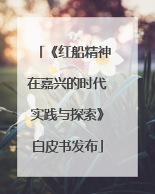 《红船精神在嘉兴的时代实践与探索》白皮书发布