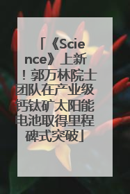《Science》上新！郭万林院士团队在产业级钙钛矿太阳能电池取得里程碑式突破