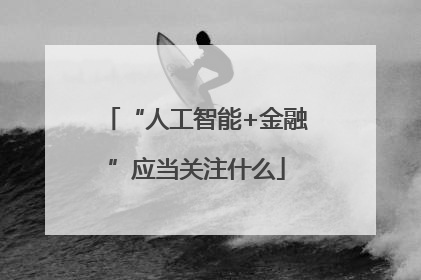 “人工智能+金融”应当关注什么