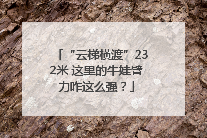 “云梯横渡”232米 这里的牛娃臂力咋这么强？