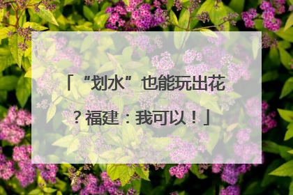 “划水”也能玩出花？福建：我可以！