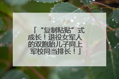 “复制粘贴”式成长！退役女军人的双胞胎儿子同上军校同当排长！