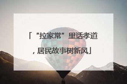 “拉家常”里话孝道，居民故事树新风