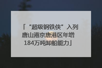 “超级钢铁侠”入列 唐山港京唐港区年增184万吨卸船能力