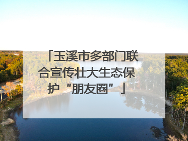 玉溪市多部门联合宣传壮大生态保护“朋友圈”