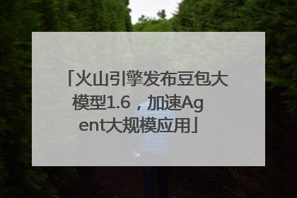 火山引擎发布豆包大模型1.6，加速Agent大规模应用