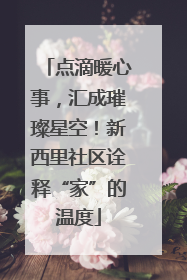 点滴暖心事，汇成璀璨星空！新西里社区诠释“家”的温度