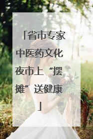 省市专家中医药文化夜市上“摆摊”送健康