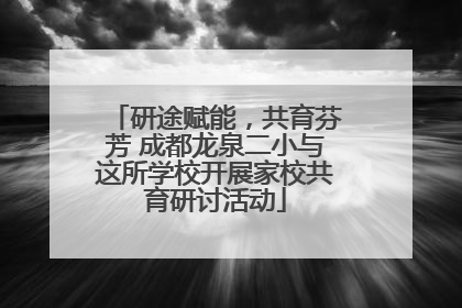 研途赋能，共育芬芳 成都龙泉二小与这所学校开展家校共育研讨活动