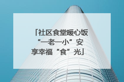 社区食堂暖心饭 “一老一小”安享幸福“食”光