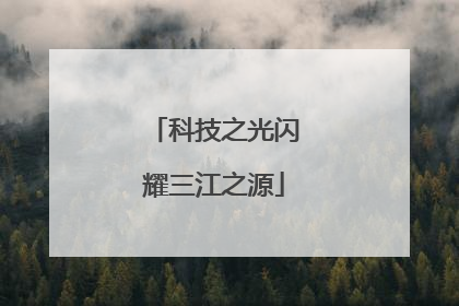 科技之光闪耀三江之源