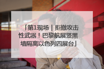 第1现场｜拒撤攻击性武器！巴黎航展竖黑墙隔离以色列四展台