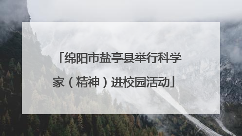 绵阳市盐亭县举行科学家（精神）进校园活动