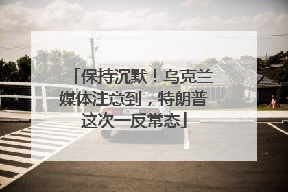 保持沉默！乌克兰媒体注意到，特朗普这次一反常态