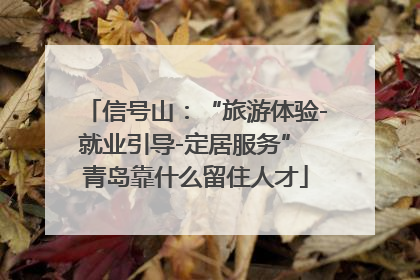 信号山：“旅游体验-就业引导-定居服务” 青岛靠什么留住人才