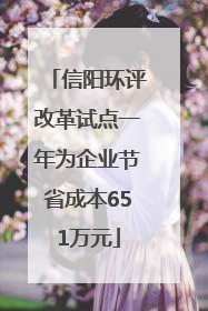 信阳环评改革试点一年为企业节省成本651万元
