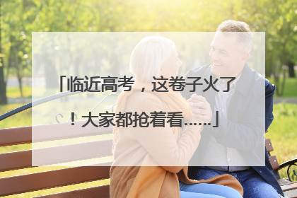 临近高考，这卷子火了！大家都抢着看……