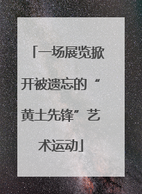一场展览掀开被遗忘的“黄土先锋”艺术运动