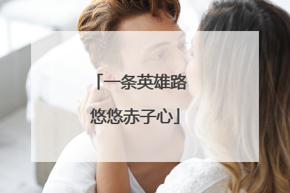 一条英雄路 悠悠赤子心