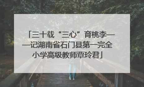 三十载“三心”育桃李——记湖南省石门县第一完全小学高级教师覃玲君