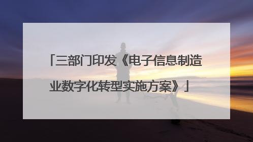 三部门印发《电子信息制造业数字化转型实施方案》