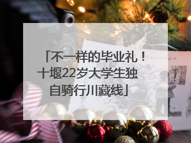 不一样的毕业礼！十堰22岁大学生独自骑行川藏线