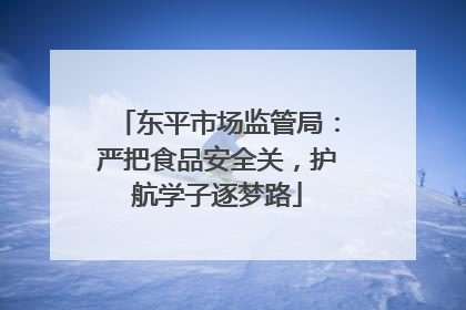 东平市场监管局：严把食品安全关，护航学子逐梦路