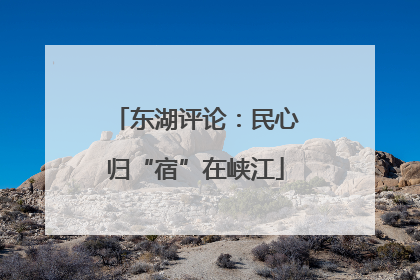 东湖评论：民心归“宿”在峡江