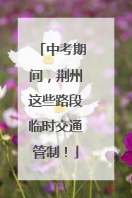 中考期间，荆州这些路段临时交通管制！