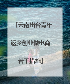 云南出台青年返乡创业做电商若干措施