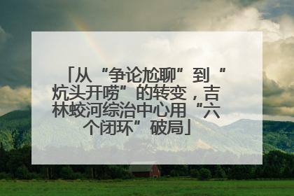 从“争论尬聊”到“炕头开唠”的转变，吉林蛟河综治中心用“六个闭环”破局
