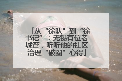 从“徐队”到“徐书记”：无锡有位老城管，听听他的社区治理“破圈”心得