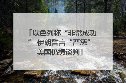 以色列称“非常成功” 伊朗誓言“严惩” 美国仍想谈判