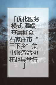 优化服务模式 温暖基层群众 石家庄市“三下乡”集中服务活动在赵县举行