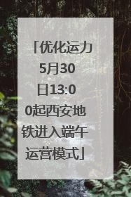 优化运力 5月30日13:00起西安地铁进入端午运营模式