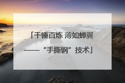 千锤百炼 薄如蝉翼——“手撕钢”技术