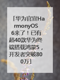 华为官宣HarmonyOS 6来了！已有超40款华为终端搭载鸿蒙5，开发者突破800万