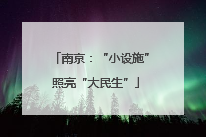 南京：“小设施”照亮“大民生”