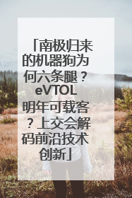 南极归来的机器狗为何六条腿？eVTOL明年可载客？上交会解码前沿技术创新