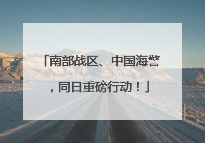 南部战区、中国海警，同日重磅行动！