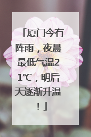 厦门今有阵雨，夜晨最低气温21℃，明后天逐渐升温！