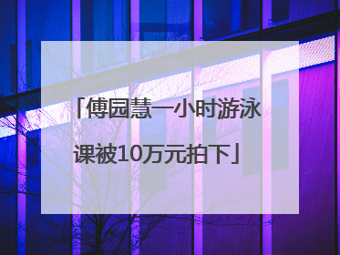 傅园慧一小时游泳课被10万元拍下