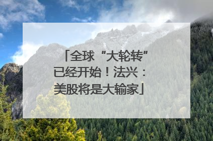 全球“大轮转”已经开始！法兴：美股将是大输家