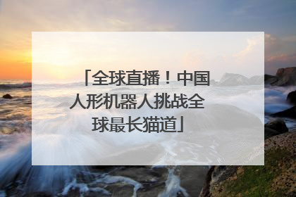 全球直播！中国人形机器人挑战全球最长猫道