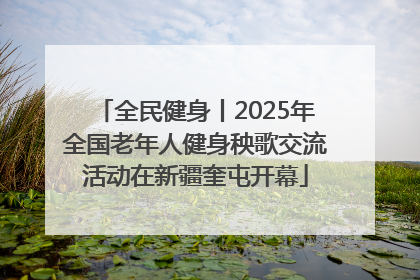 全民健身丨2025年全国老年人健身秧歌交流活动在新疆奎屯开幕