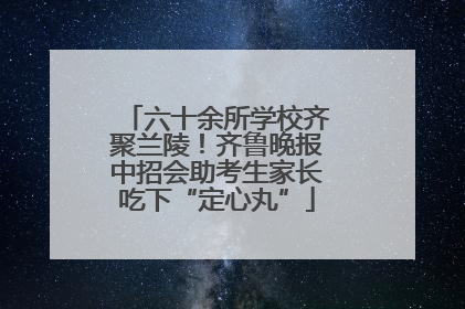 六十余所学校齐聚兰陵！齐鲁晚报中招会助考生家长吃下“定心丸”