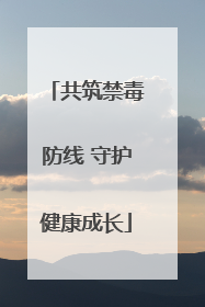 共筑禁毒防线 守护健康成长
