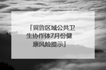冀鲁区域公共卫生协作体7月份健康风险提示