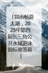 冒雨畅游太湖，2025年第四届长三角公开水域游泳锦标赛落幕