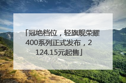 冠绝档位，轻旗舰荣耀400系列正式发布，2124.15元起售